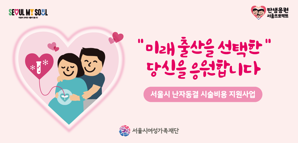 난자동결을 원하는 서울시 거주 20~49세 여성을 지원합니다.