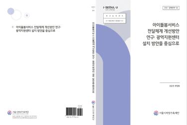 아이돌봄서비스 전달체계 개선 방안 연구: 광역지원센터 설치운영을 중심으로