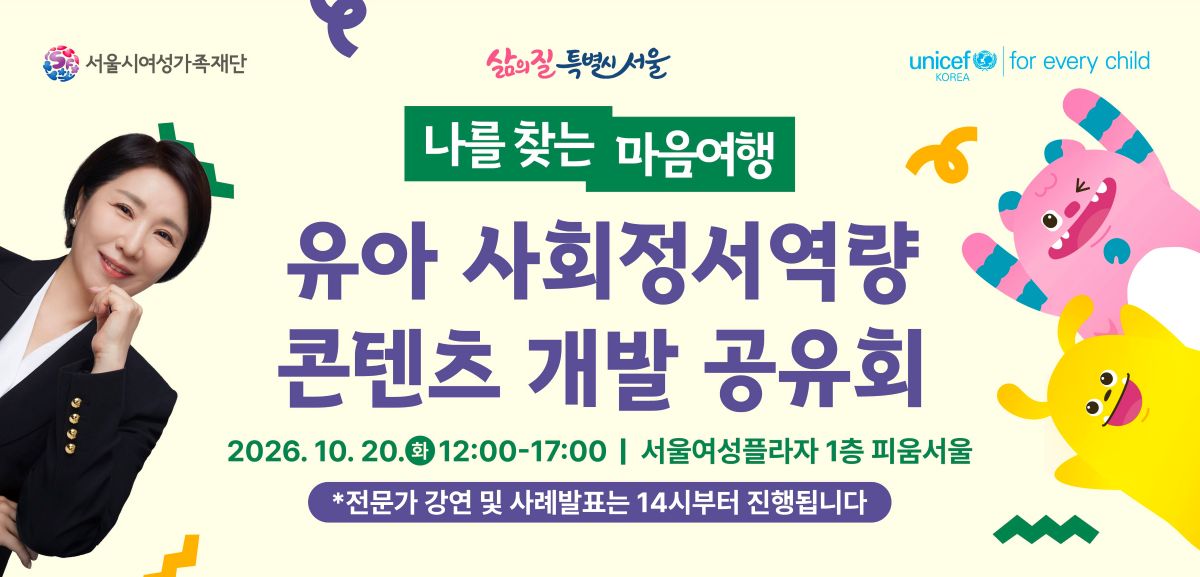 삶의질 특별시서울 나를 찾는 마음여행 유아 사회정서역량 콘텐츠 개발 공유회 2026.10.20.화 12:00-17:00 장소: 서울여성플라자 1층 피움서울 전문가 강연 및 사례발표는 14시부터 진행됩니다.