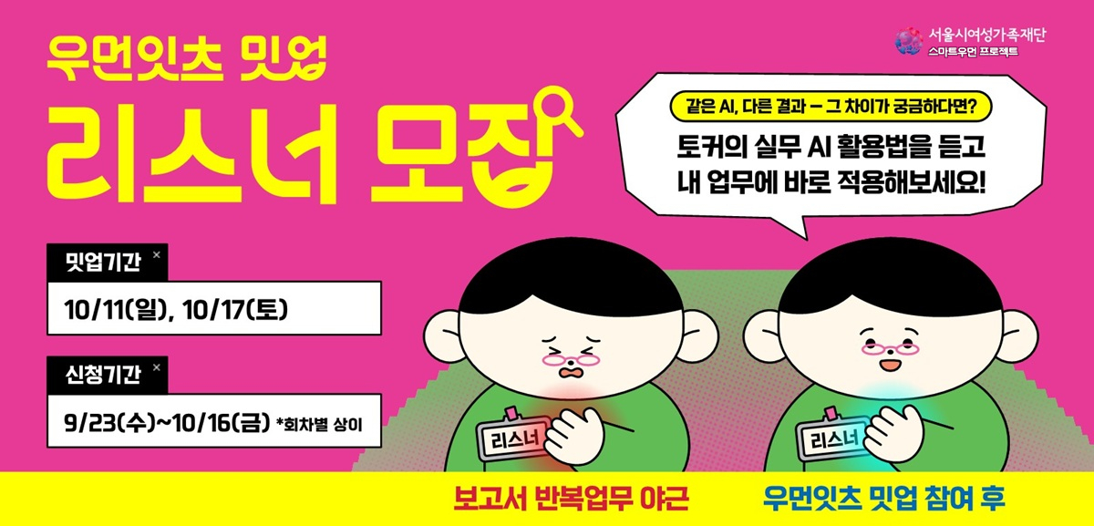 우먼잇츠 밋업 리스너 모집 같은AI, 다른 결과 그 차이가 궁금하다면? 토커의 실무 AI 활용법을 듣고 내 업무에 바로 적용해보세요! 밋업기간 10월 11일 일요일, 10월 17일 토요일 신청기간 9월 23일 수요일부터 10월 16일 금요일까지(회차별 상이) 하단 그림: 보고서·반복업무·야근에 지친 리스너와 우먼잇츠 밋업 참여 후 웃는 리스너 비교