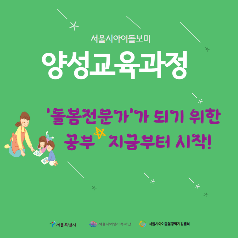 서울시아이돌보미 양성교육과정 돌봄전문가가 되기 위한 공부 지금부터 시작! 서울특별시 서울시여성가족재단 서울시아이돌봄광역지원센터